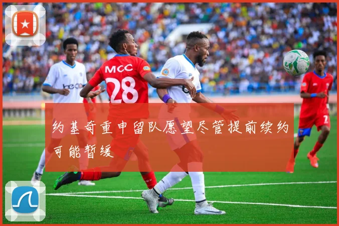 约基奇重申留队愿望尽管提前续约可能暂缓